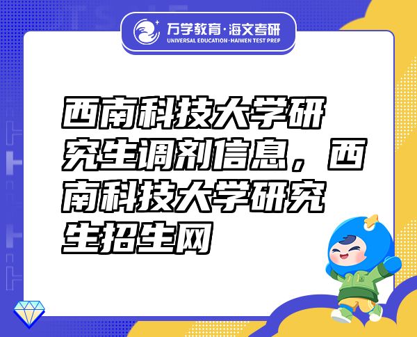 西南科技大學(xué)研究生調(diào)劑信息，西南科技大學(xué)研究生招生網(wǎng)