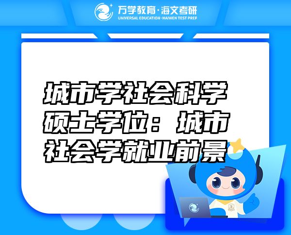 城市學(xué)社會(huì)科學(xué)碩士學(xué)位：城市社會(huì)學(xué)就業(yè)前景