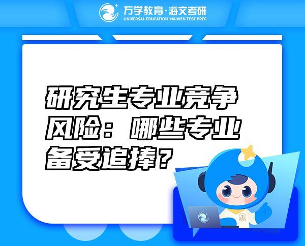 研究生專業(yè)競爭風(fēng)險：哪些專業(yè)備受追捧？