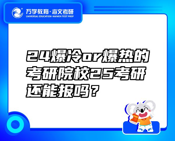 24爆冷or爆熱的考研院校25考研還能報嗎？