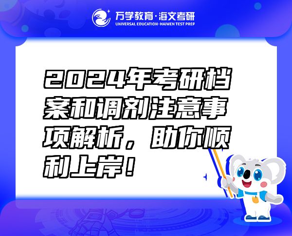 2024年考研檔案和調(diào)劑注意事項解析，助你順利上岸！