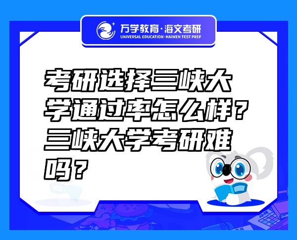 考研選擇三峽大學(xué)通過率怎么樣？三峽大學(xué)考研難嗎？