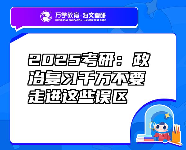 2025考研：政治復(fù)習(xí)千萬不要走進(jìn)這些誤區(qū)