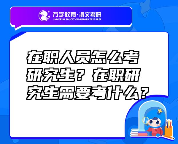 在職人員怎么考研究生？在職研究生需要考什么？