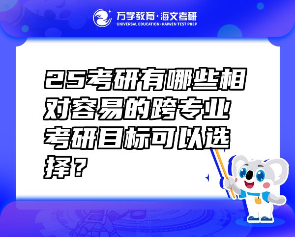 25考研有哪些相對(duì)容易的跨專(zhuān)業(yè)考研目標(biāo)可以選擇？