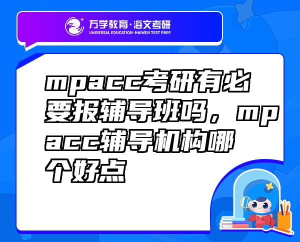 mpacc考研有必要報輔導(dǎo)班嗎，mpacc輔導(dǎo)機(jī)構(gòu)哪個好點