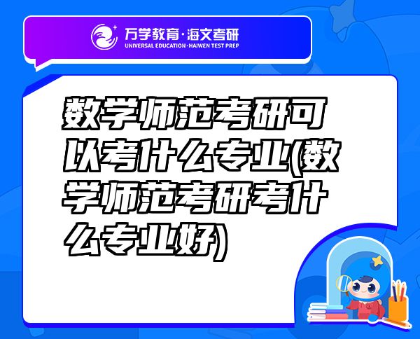 數(shù)學師范考研可以考什么專業(yè)(數(shù)學師范考研考什么專業(yè)好)