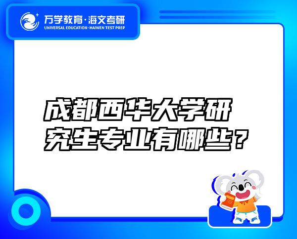 成都西華大學研究生專業(yè)有哪些？