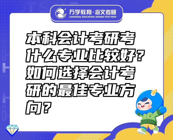 本科會計考研考什么專業(yè)比較好？如何選擇會計考研的最佳專業(yè)方向？