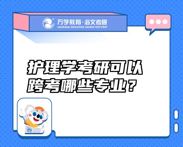 護(hù)理學(xué)考研可以跨考哪些專業(yè)？