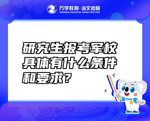 研究生報考軍校具體有什么條件和要求？