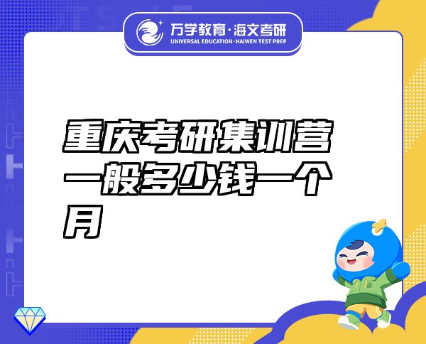 重慶考研集訓(xùn)營(yíng)一般多少錢一個(gè)月