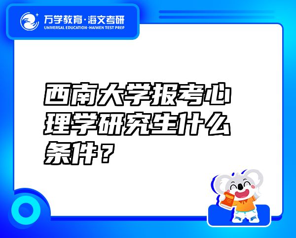 西南大學(xué)報考心理學(xué)研究生什么條件？