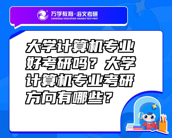 大學(xué)計(jì)算機(jī)專業(yè)好考研嗎？大學(xué)計(jì)算機(jī)專業(yè)考研方向有哪些？