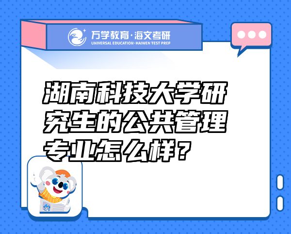湖南科技大學(xué)研究生的公共管理專業(yè)怎么樣？