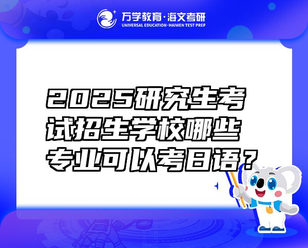 2025研究生考試招生學(xué)校哪些專業(yè)可以考日語？