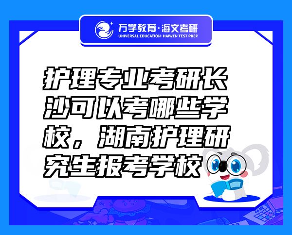 護(hù)理專業(yè)考研長沙可以考哪些學(xué)校，湖南護(hù)理研究生報(bào)考學(xué)校
