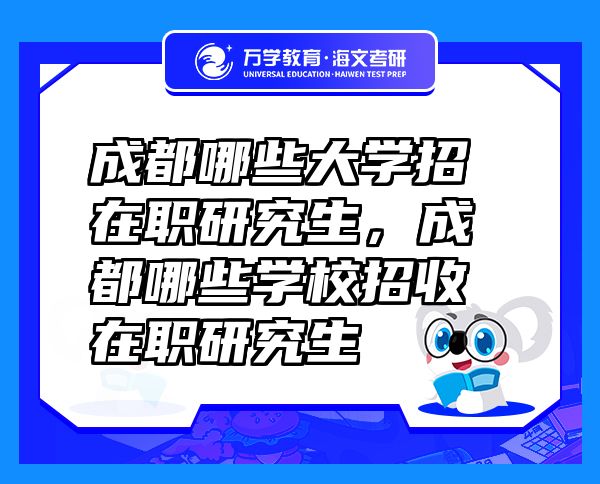 成都哪些大學(xué)招在職研究生，成都哪些學(xué)校招收在職研究生