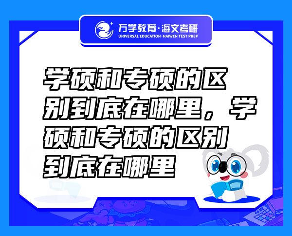 學(xué)碩和專碩的區(qū)別到底在哪里，學(xué)碩和專碩的區(qū)別到底在哪里