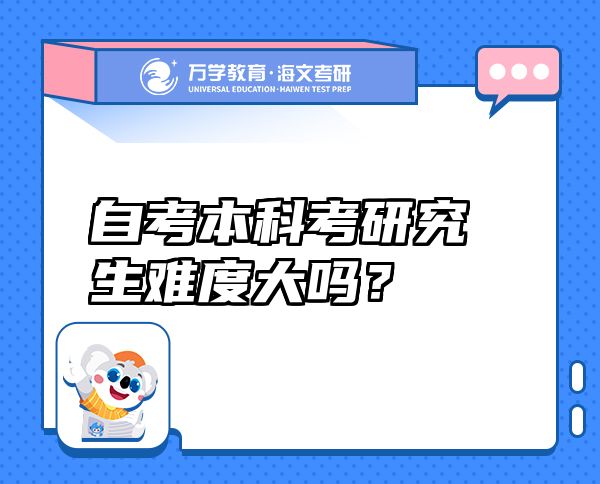 自考本科考研究生難度大嗎？