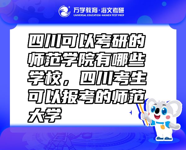 四川可以考研的師范學院有哪些學校，四川考生可以報考的師范大學