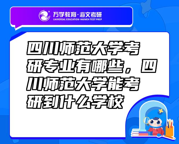 四川師范大學(xué)考研專業(yè)有哪些，四川師范大學(xué)能考研到什么學(xué)校