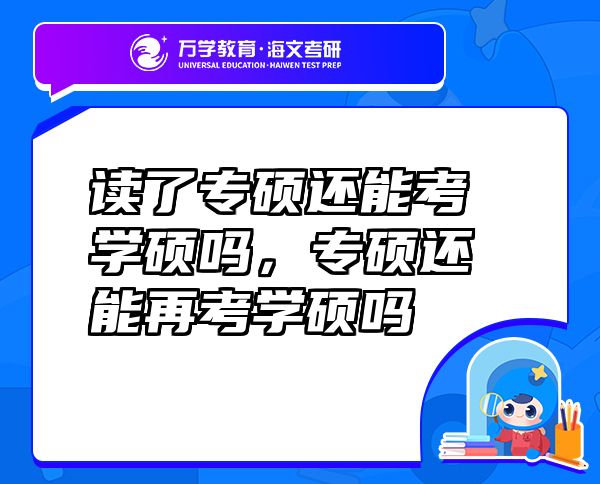 讀了專碩還能考學(xué)碩嗎，專碩還能再考學(xué)碩嗎