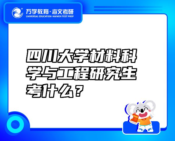四川大學(xué)材料科學(xué)與工程研究生考什么？