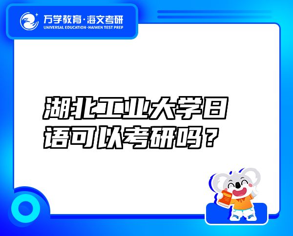 湖北工業(yè)大學(xué)日語可以考研嗎？