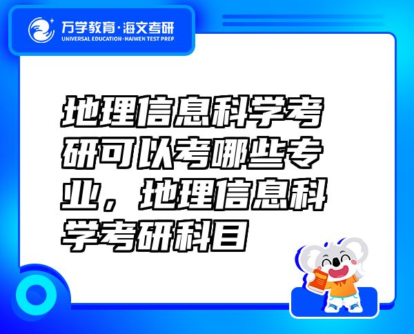 地理信息科學(xué)考研可以考哪些專業(yè)，地理信息科學(xué)考研科目
