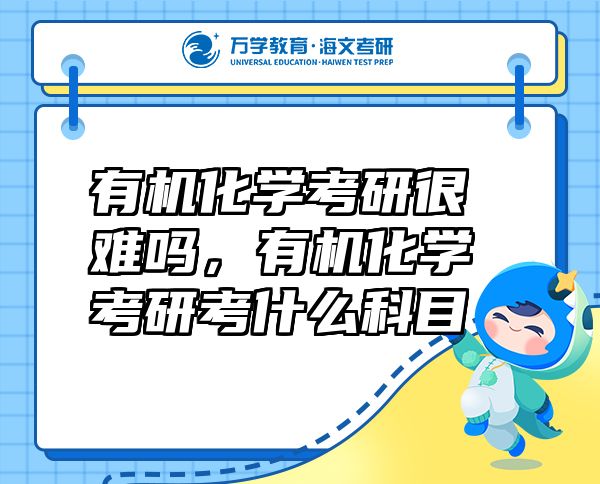 有機(jī)化學(xué)考研很難嗎，有機(jī)化學(xué)考研考什么科目