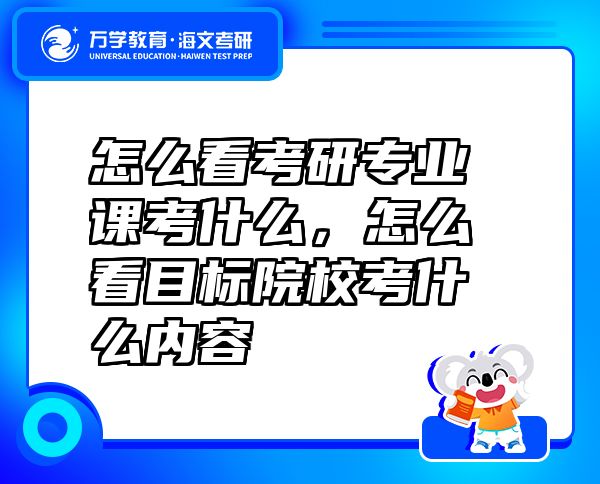 怎么看考研專業(yè)課考什么，怎么看目標(biāo)院?？际裁磧?nèi)容