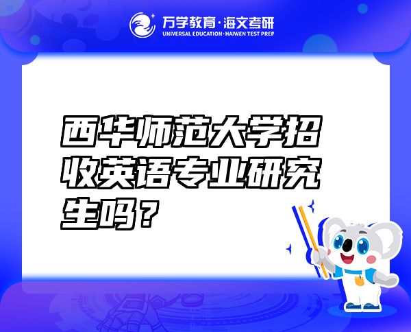 西華師范大學(xué)招收英語專業(yè)研究生嗎？