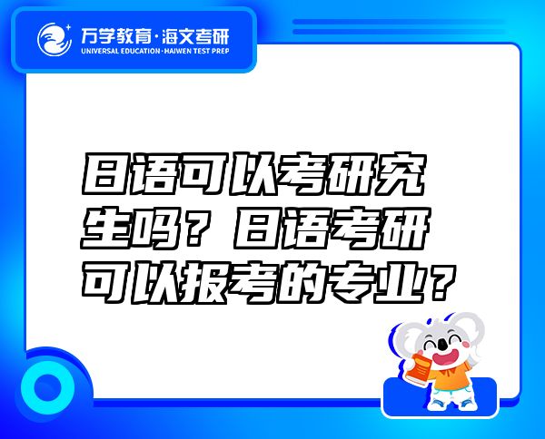 日語(yǔ)可以考研究生嗎？日語(yǔ)考研可以報(bào)考的專(zhuān)業(yè)？