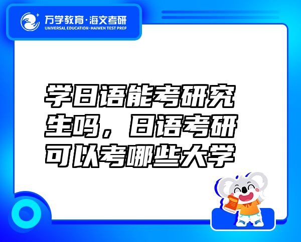 學(xué)日語能考研究生嗎，日語考研可以考哪些大學(xué)