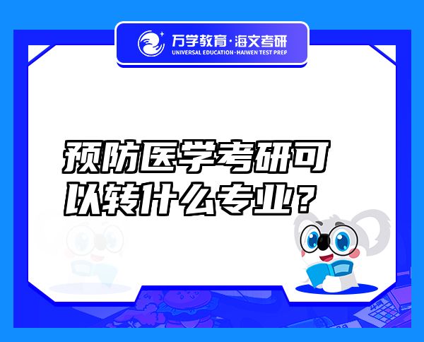 預(yù)防醫(yī)學(xué)考研可以轉(zhuǎn)什么專業(yè)？
