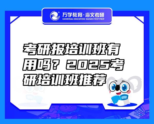 考研報培訓(xùn)班有用嗎？2025考研培訓(xùn)班推薦