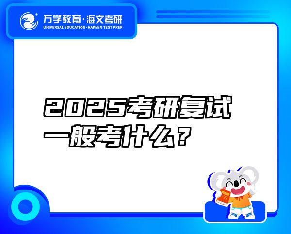 2025考研復試一般考什么？
