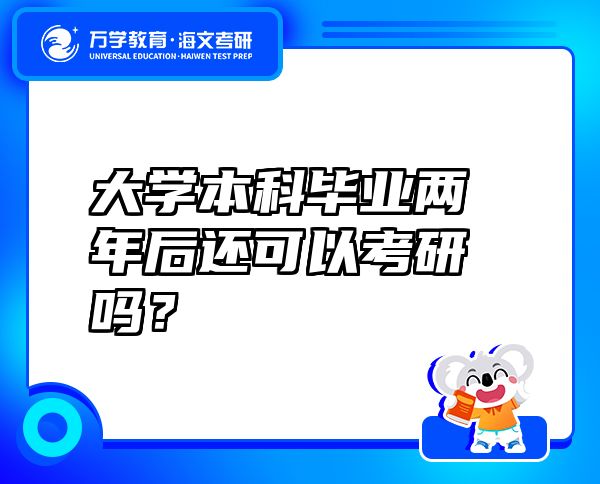 大學本科畢業(yè)兩年后還可以考研嗎？