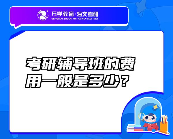 考研輔導(dǎo)班的費用一般是多少？