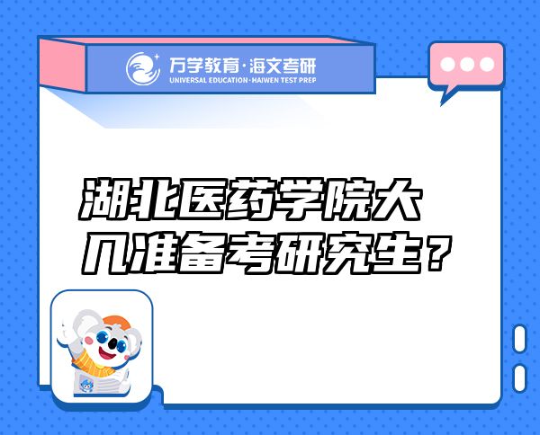 湖北醫(yī)藥學(xué)院大幾準(zhǔn)備考研究生？
