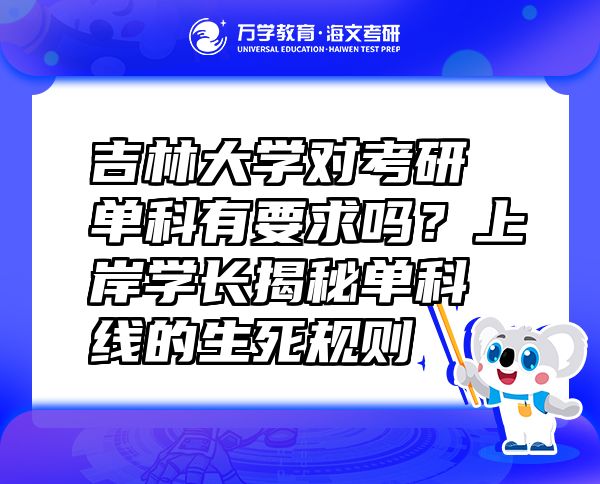 吉林大學(xué)對考研單科有要求嗎？上岸學(xué)長揭秘單科線的生死規(guī)則