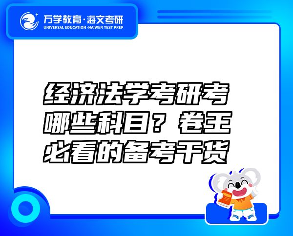 經(jīng)濟(jì)法學(xué)考研考哪些科目？卷王必看的備考干貨