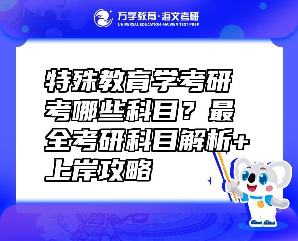 特殊教育學(xué)考研考哪些科目？最全考研科目解析+上岸攻略