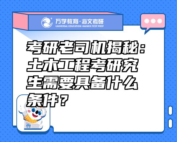 考研老司機(jī)揭秘：土木工程考研究生需要具備什么條件？
