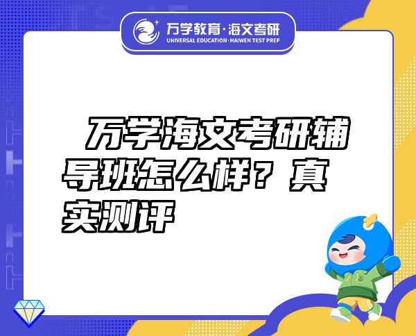 萬學(xué)海文考研輔導(dǎo)班怎么樣？真實(shí)測評