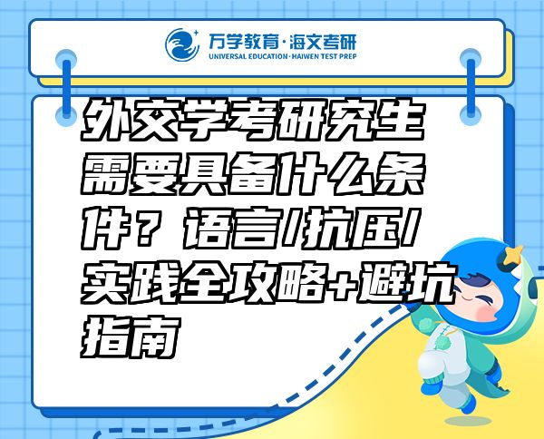 外交學(xué)考研究生需要具備什么條件？語(yǔ)言/抗壓/實(shí)踐全攻略+避坑指南