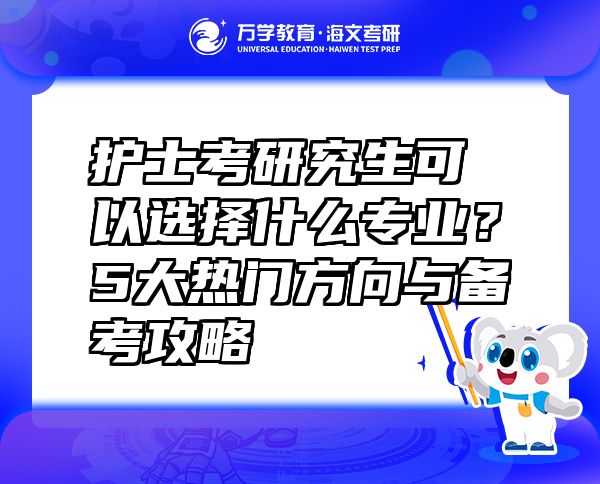 護士考研究生可以選擇什么專業(yè)？5大熱門方向與備考攻略