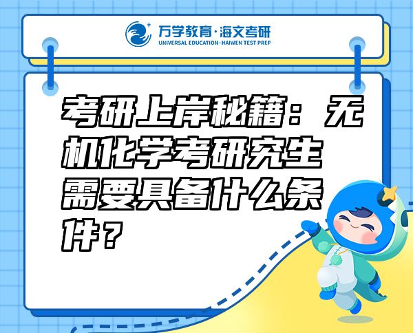 考研上岸秘籍：無機化學(xué)考研究生需要具備什么條件？