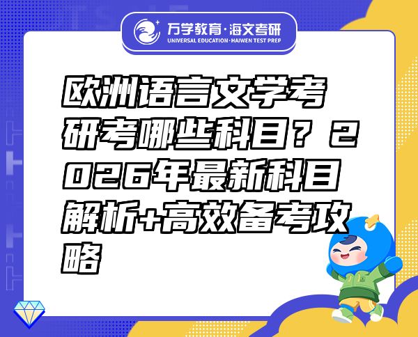 歐洲語言文學考研考哪些科目？2026年最新科目解析+高效備考攻略